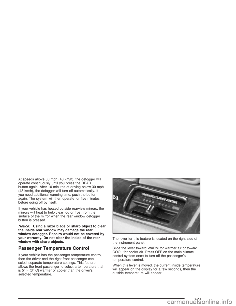 BUICK PARK AVENUE 2005  Owners Manual At speeds above 30 mph (48 km/h), the defogger will
operate continuously until you press the REAR
button again. After 10 minutes of driving below 30 mph
(48 km/h), the defogger will turn off automatic
