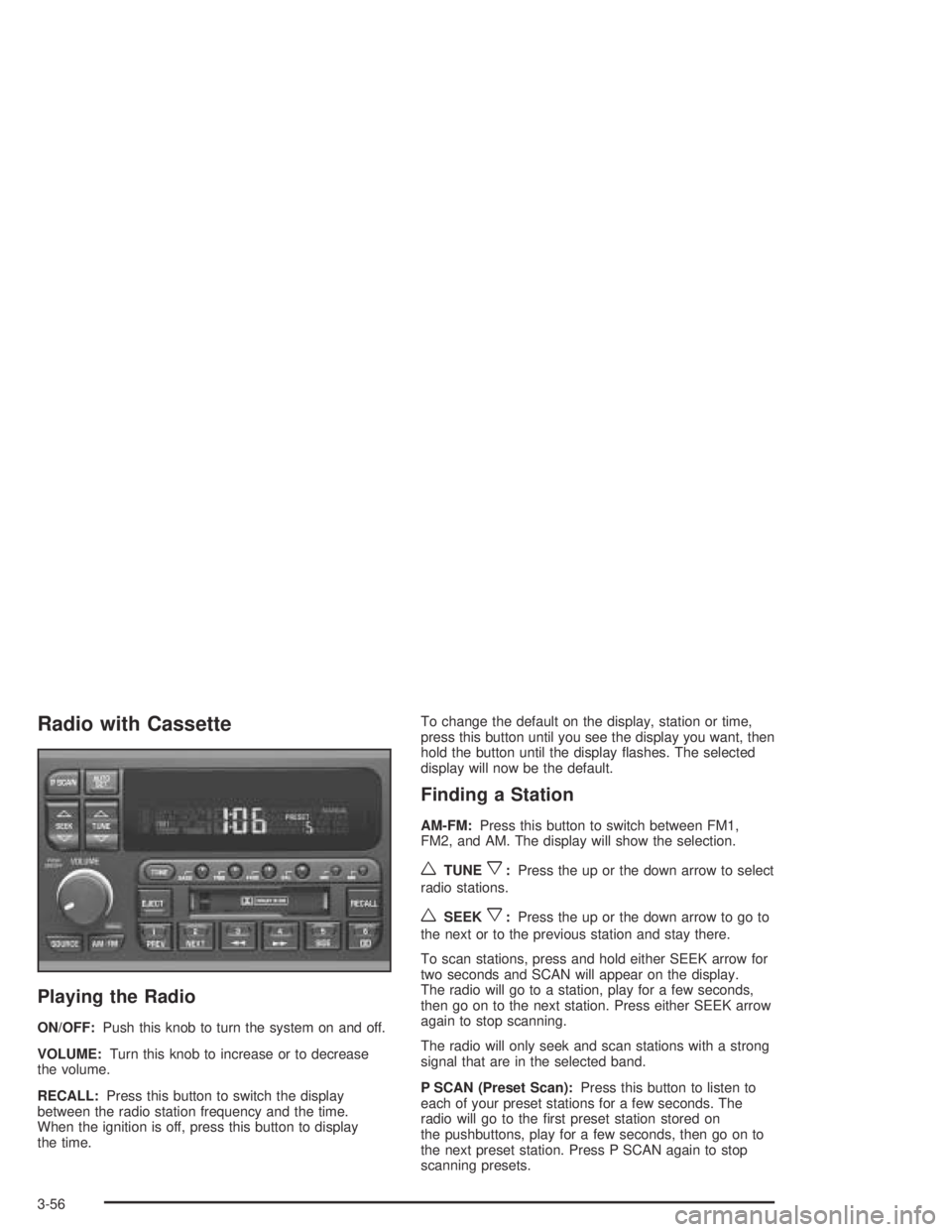 BUICK PARK AVENUE 2005  Owners Manual Radio with Cassette
Playing the Radio
ON/OFF:Push this knob to turn the system on and off.
VOLUME:Turn this knob to increase or to decrease
the volume.
RECALL:Press this button to switch the display
b