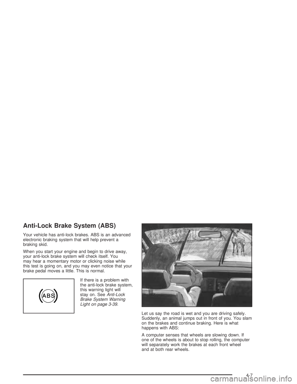 BUICK PARK AVENUE 2005 Owners Manual Anti-Lock Brake System (ABS)
Your vehicle has anti-lock brakes. ABS is an advanced
electronic braking system that will help prevent a
braking skid.
When you start your engine and begin to drive away,
BUICK PARK AVENUE 2005 Owners Manual Anti-Lock Brake System (ABS)
Your vehicle has anti-lock brakes. ABS is an advanced
electronic braking system that will help prevent a
braking skid.
When you start your engine and begin to drive away,