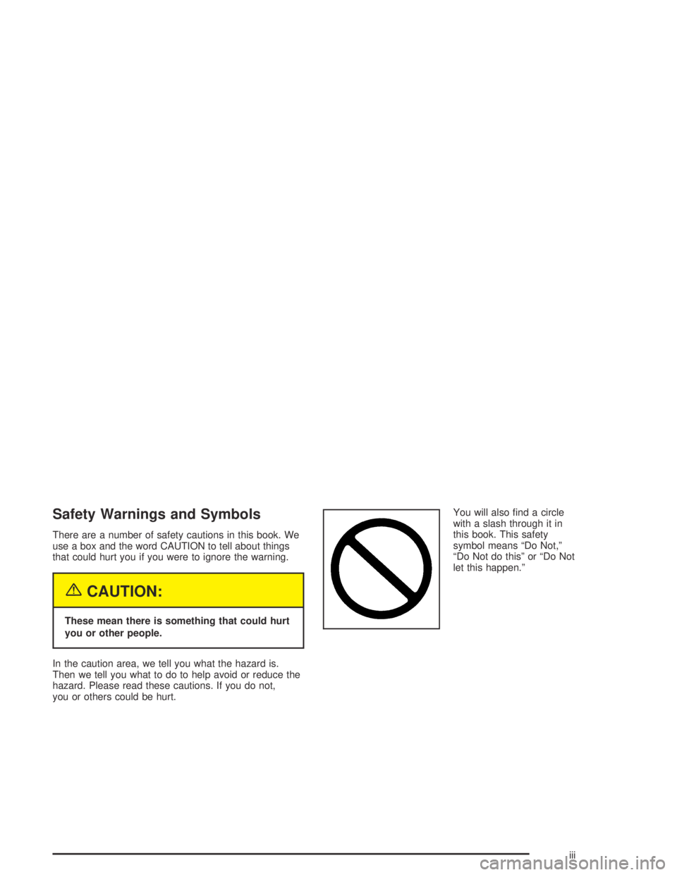 BUICK PARK AVENUE 2005  Owners Manual Safety Warnings and Symbols
There are a number of safety cautions in this book. We
use a box and the word CAUTION to tell about things
that could hurt you if you were to ignore the warning.
{CAUTION:
