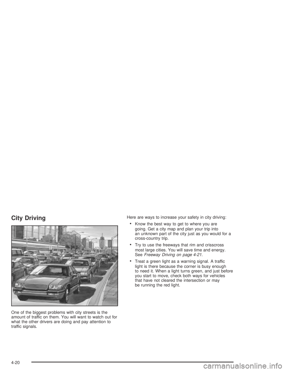 BUICK PARK AVENUE 2005 Owners Manual City Driving
One of the biggest problems with city streets is the
amount of traffic on them. You will want to watch out for
what the other drivers are doing and pay attention to
traffic signals.Here a BUICK PARK AVENUE 2005 Owners Manual City Driving
One of the biggest problems with city streets is the
amount of traffic on them. You will want to watch out for
what the other drivers are doing and pay attention to
traffic signals.Here a