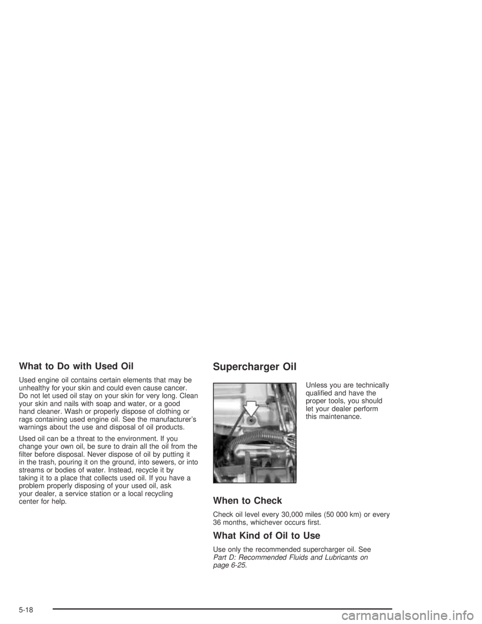 BUICK PARK AVENUE 2005  Owners Manual What to Do with Used Oil
Used engine oil contains certain elements that may be
unhealthy for your skin and could even cause cancer.
Do not let used oil stay on your skin for very long. Clean
your skin