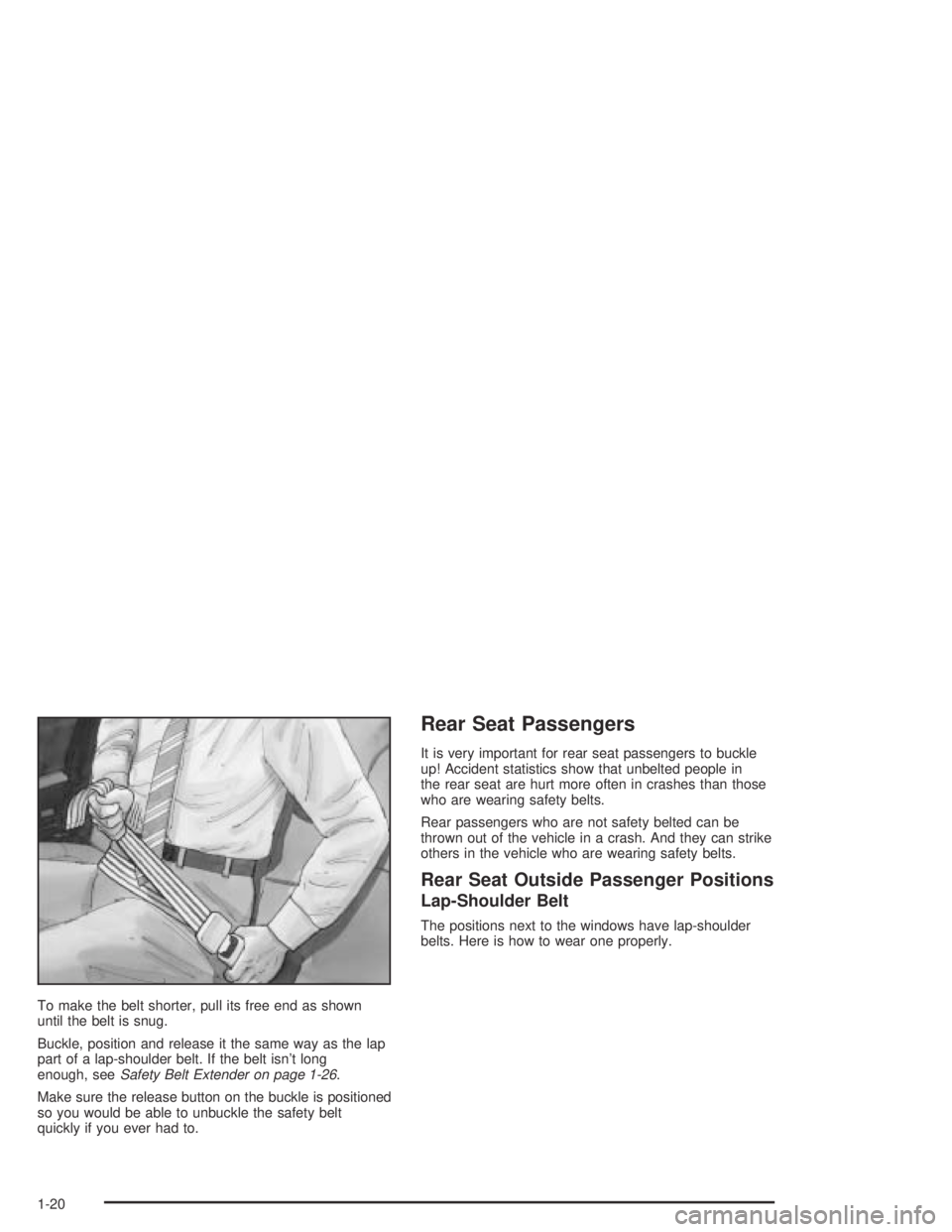 BUICK PARK AVENUE 2005 Owners Guide To make the belt shorter, pull its free end as shown
until the belt is snug.
Buckle, position and release it the same way as the lap
part of a lap-shoulder belt. If the belt isn’t long
enough, seeSa