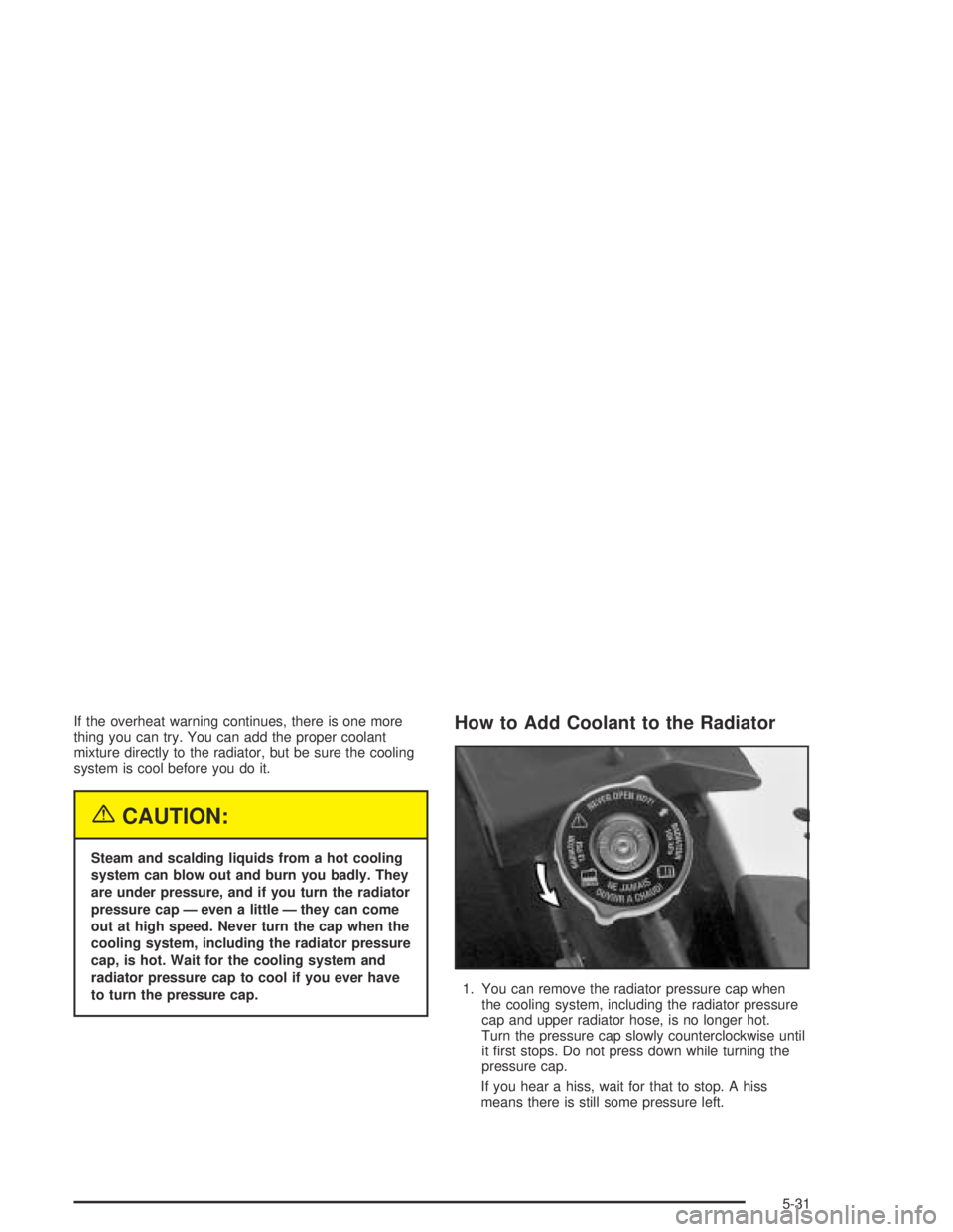 BUICK PARK AVENUE 2005 Owners Manual If the overheat warning continues, there is one more
thing you can try. You can add the proper coolant
mixture directly to the radiator, but be sure the cooling
system is cool before you do it.
{CAUTI BUICK PARK AVENUE 2005 Owners Manual If the overheat warning continues, there is one more
thing you can try. You can add the proper coolant
mixture directly to the radiator, but be sure the cooling
system is cool before you do it.
{CAUTI