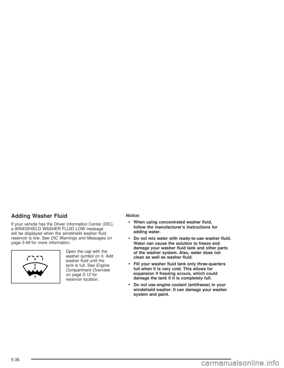 BUICK PARK AVENUE 2005  Owners Manual Adding Washer Fluid
If your vehicle has the Driver Information Center (DIC),
a WINDSHIELD WASHER FLUID LOW message
will be displayed when the windshield washer �uid
reservoir is low. SeeDIC Warnings a