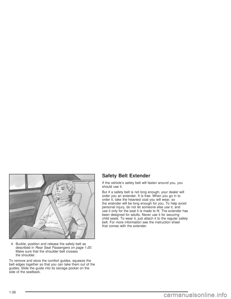 BUICK PARK AVENUE 2005 Owners Guide 4. Buckle, position and release the safety belt as
described inRear Seat Passengers on page 1-20.
Make sure that the shoulder belt crosses
the shoulder.
To remove and store the comfort guides, squeeze BUICK PARK AVENUE 2005 Owners Guide 4. Buckle, position and release the safety belt as
described inRear Seat Passengers on page 1-20.
Make sure that the shoulder belt crosses
the shoulder.
To remove and store the comfort guides, squeeze