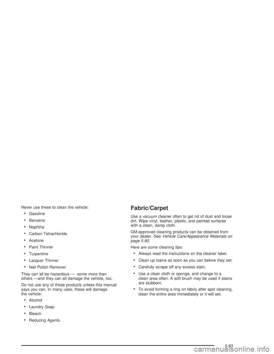 BUICK PARK AVENUE 2005  Owners Manual Never use these to clean the vehicle:
Gasoline
Benzene
Naphtha
Carbon Tetrachloride
Acetone
Paint Thinner
Turpentine
Lacquer Thinner
Nail Polish Remover
They can all be hazardous — some mor
