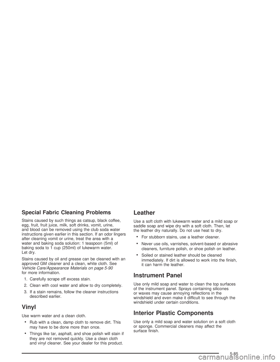 BUICK PARK AVENUE 2005  Owners Manual Special Fabric Cleaning Problems
Stains caused by such things as catsup, black coffee,
egg, fruit, fruit juice, milk, soft drinks, vomit, urine,
and blood can be removed using the club soda water
inst