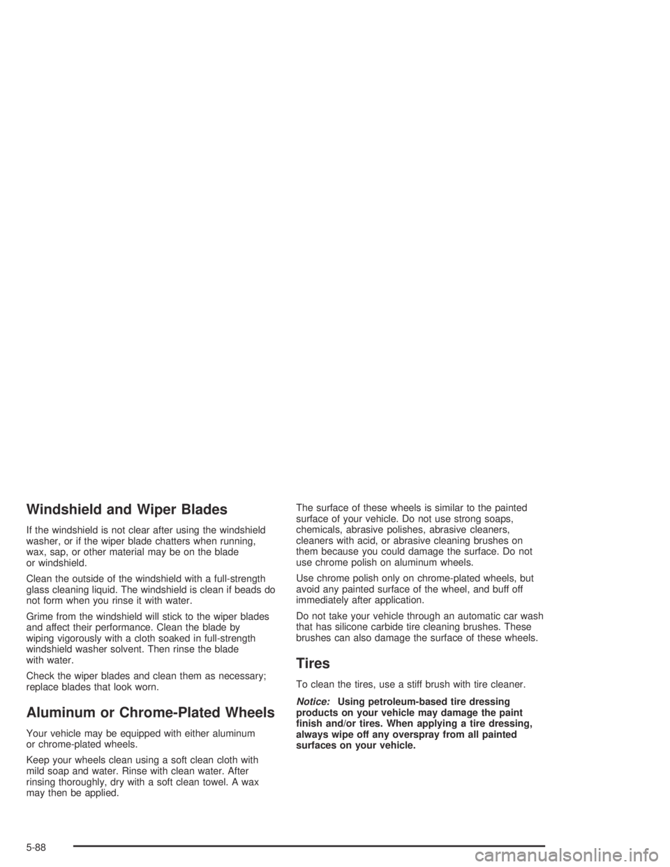 BUICK PARK AVENUE 2005  Owners Manual Windshield and Wiper Blades
If the windshield is not clear after using the windshield
washer, or if the wiper blade chatters when running,
wax, sap, or other material may be on the blade
or windshield