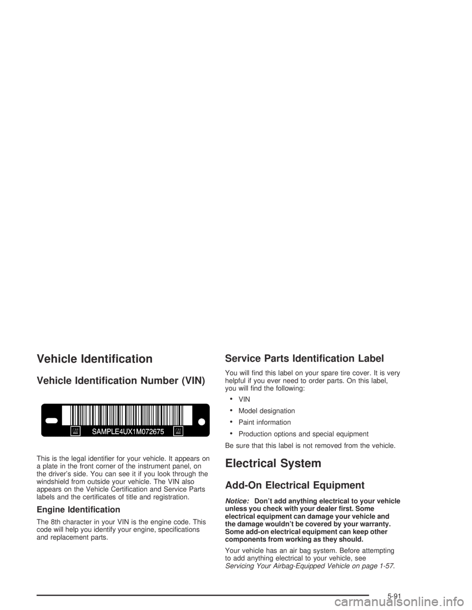 BUICK PARK AVENUE 2005  Owners Manual Vehicle Identi�cation
Vehicle Identi�cation Number (VIN)
This is the legal identi�er for your vehicle. It appears on
a plate in the front corner of the instrument panel, on
the driver’s side. You ca