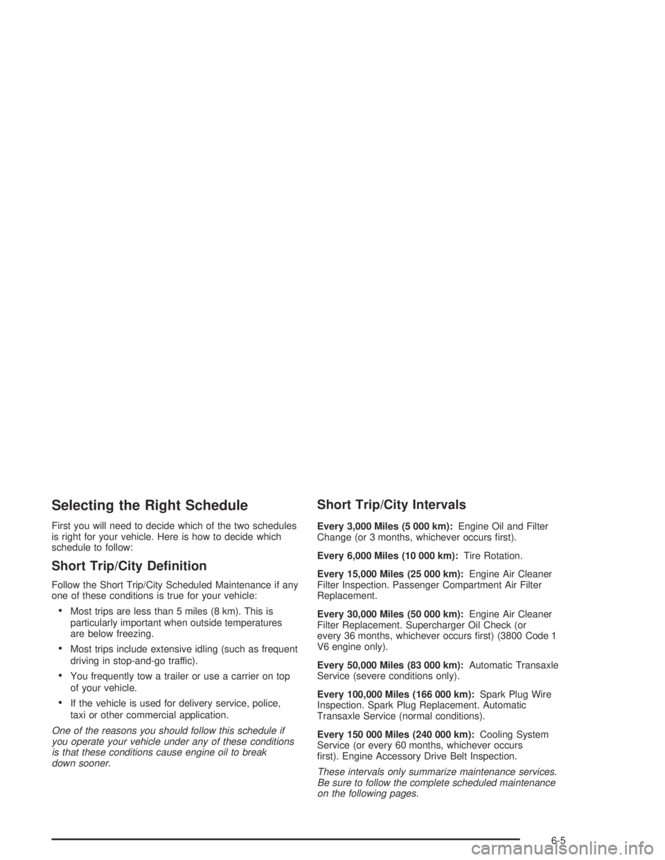 BUICK PARK AVENUE 2005  Owners Manual Selecting the Right Schedule
First you will need to decide which of the two schedules
is right for your vehicle. Here is how to decide which
schedule to follow:
Short Trip/City De�nition
Follow the Sh