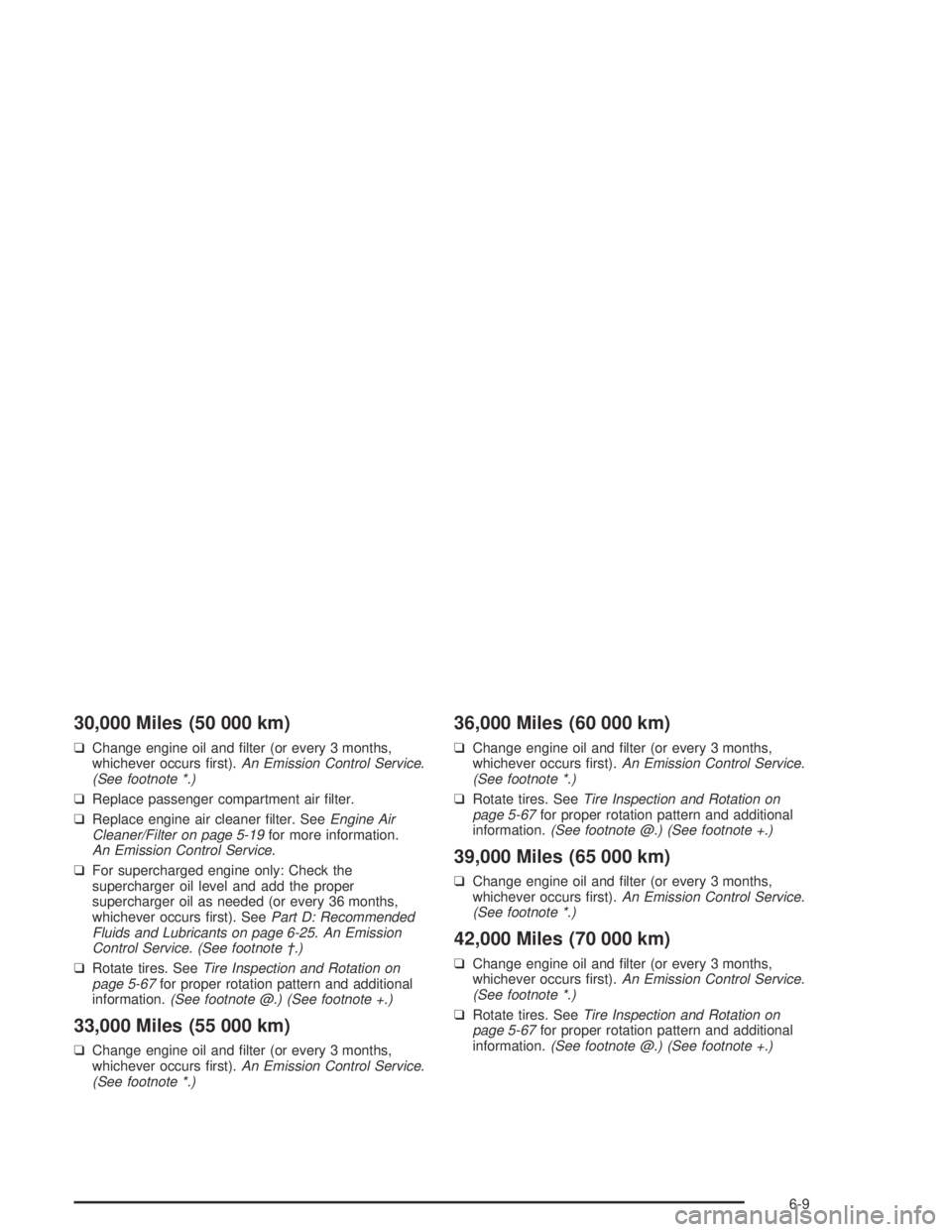 BUICK PARK AVENUE 2005  Owners Manual 30,000 Miles (50 000 km)
❑Change engine oil and �lter (or every 3 months,
whichever occurs �rst).An Emission Control Service.
(See footnote *.)
❑Replace passenger compartment air �lter.
❑Replace