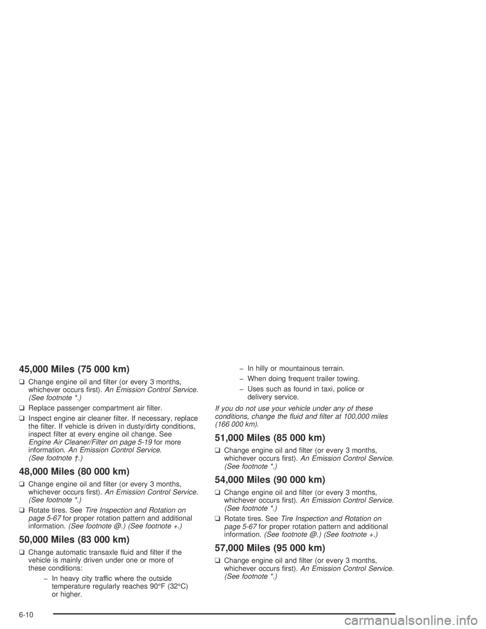 BUICK PARK AVENUE 2005  Owners Manual 45,000 Miles (75 000 km)
❑Change engine oil and �lter (or every 3 months,
whichever occurs �rst).An Emission Control Service.
(See footnote *.)
❑Replace passenger compartment air �lter.
❑Inspect