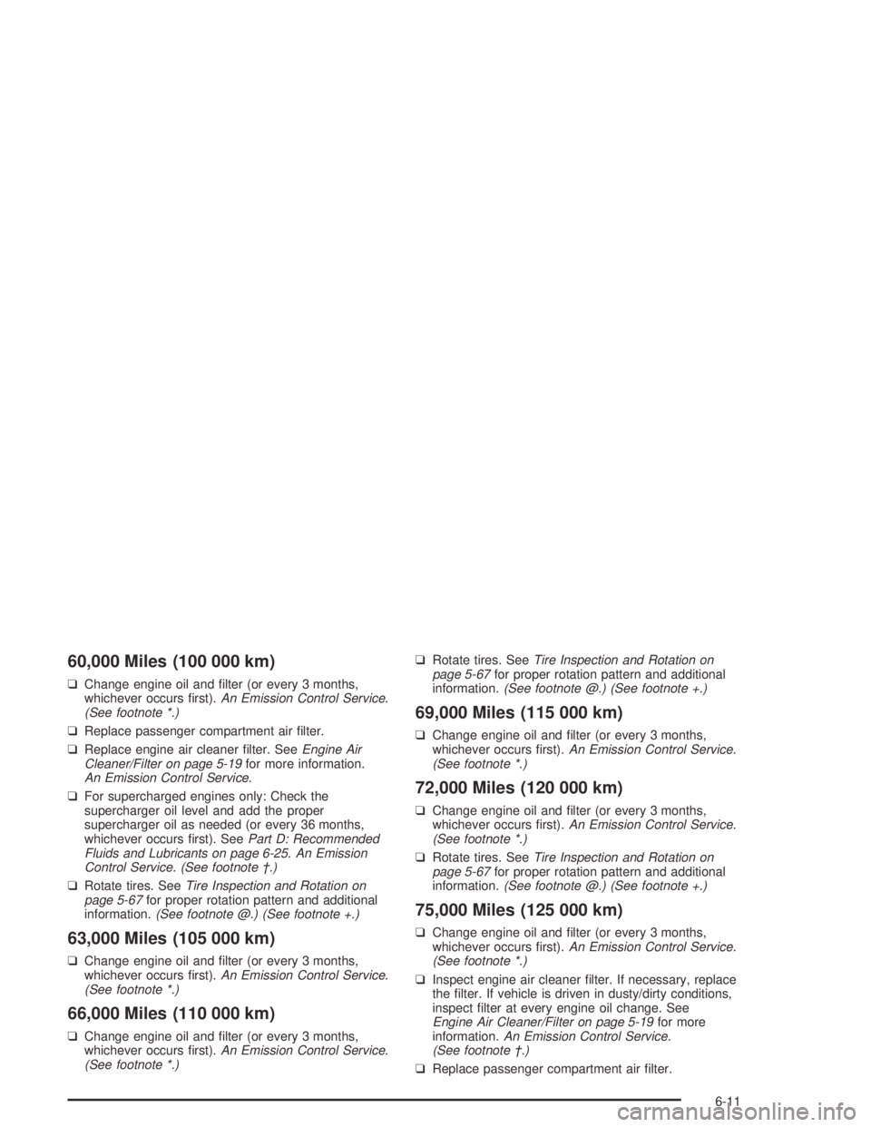 BUICK PARK AVENUE 2005  Owners Manual 60,000 Miles (100 000 km)
❑Change engine oil and �lter (or every 3 months,
whichever occurs �rst).An Emission Control Service.
(See footnote *.)
❑Replace passenger compartment air �lter.
❑Replac