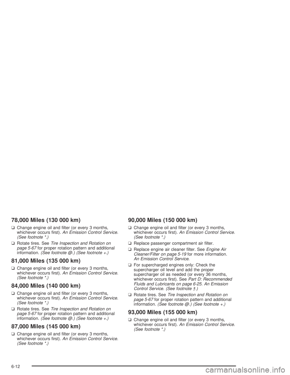BUICK PARK AVENUE 2005  Owners Manual 78,000 Miles (130 000 km)
❑Change engine oil and �lter (or every 3 months,
whichever occurs �rst).An Emission Control Service.
(See footnote *.)
❑Rotate tires. SeeTire Inspection and Rotation on
p