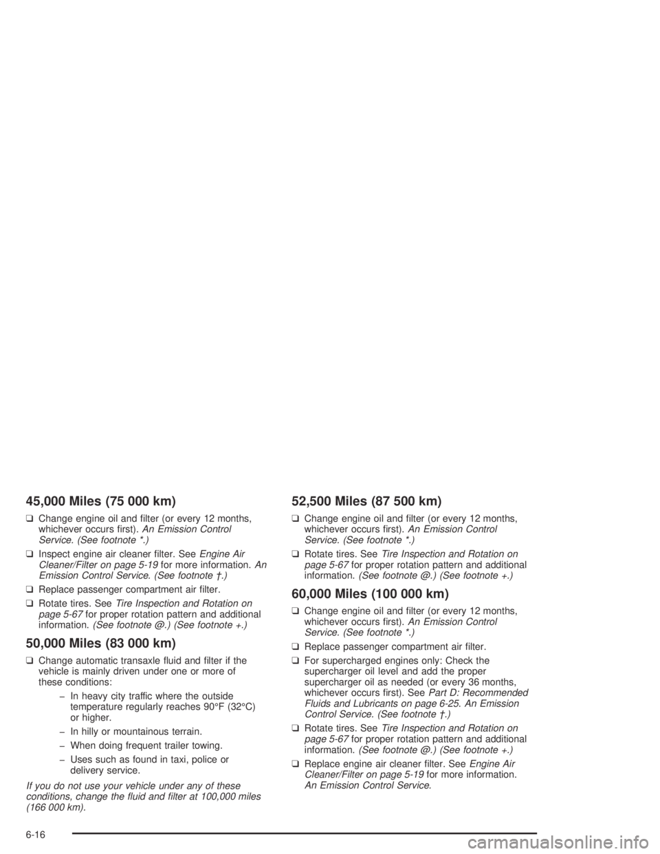 BUICK PARK AVENUE 2005  Owners Manual 45,000 Miles (75 000 km)
❑Change engine oil and �lter (or every 12 months,
whichever occurs �rst).An Emission Control
Service. (See footnote *.)
❑Inspect engine air cleaner �lter. SeeEngine Air
Cl