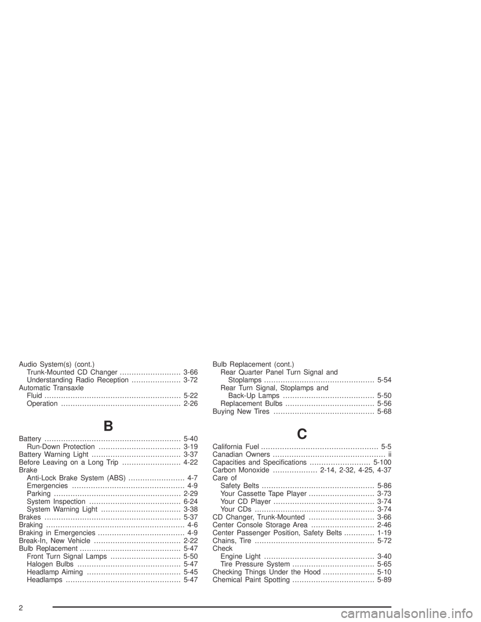 BUICK PARK AVENUE 2005  Owners Manual Audio System(s) (cont.)
Trunk-Mounted CD Changer..........................3-66
Understanding Radio Reception.....................3-72
Automatic Transaxle
Fluid.........................................