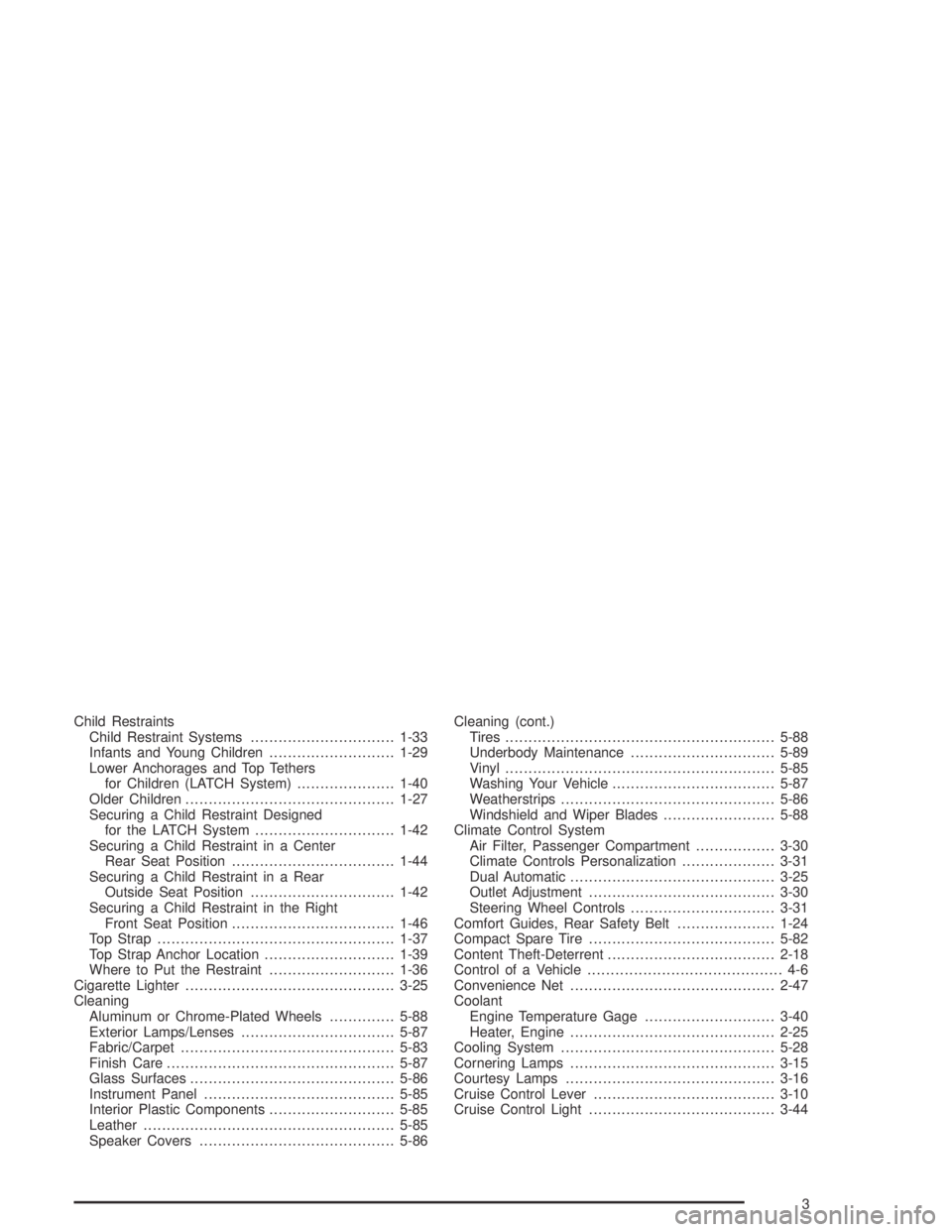 BUICK PARK AVENUE 2005  Owners Manual Child Restraints
Child Restraint Systems...............................1-33
Infants and Young Children...........................1-29
Lower Anchorages and Top Tethers
for Children (LATCH System)......