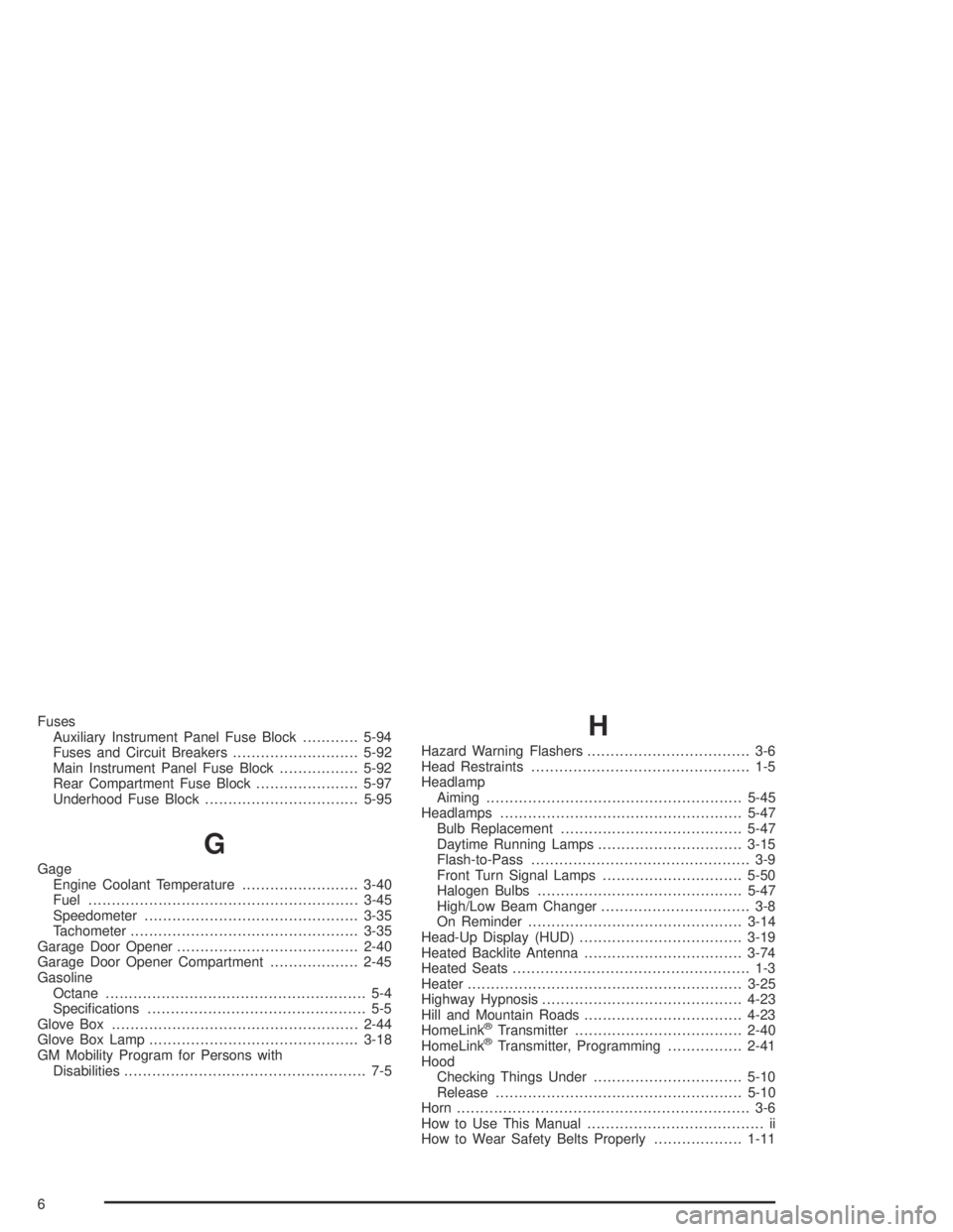 BUICK PARK AVENUE 2005  Owners Manual Fuses
Auxiliary Instrument Panel Fuse Block............5-94
Fuses and Circuit Breakers...........................5-92
Main Instrument Panel Fuse Block.................5-92
Rear Compartment Fuse Block.