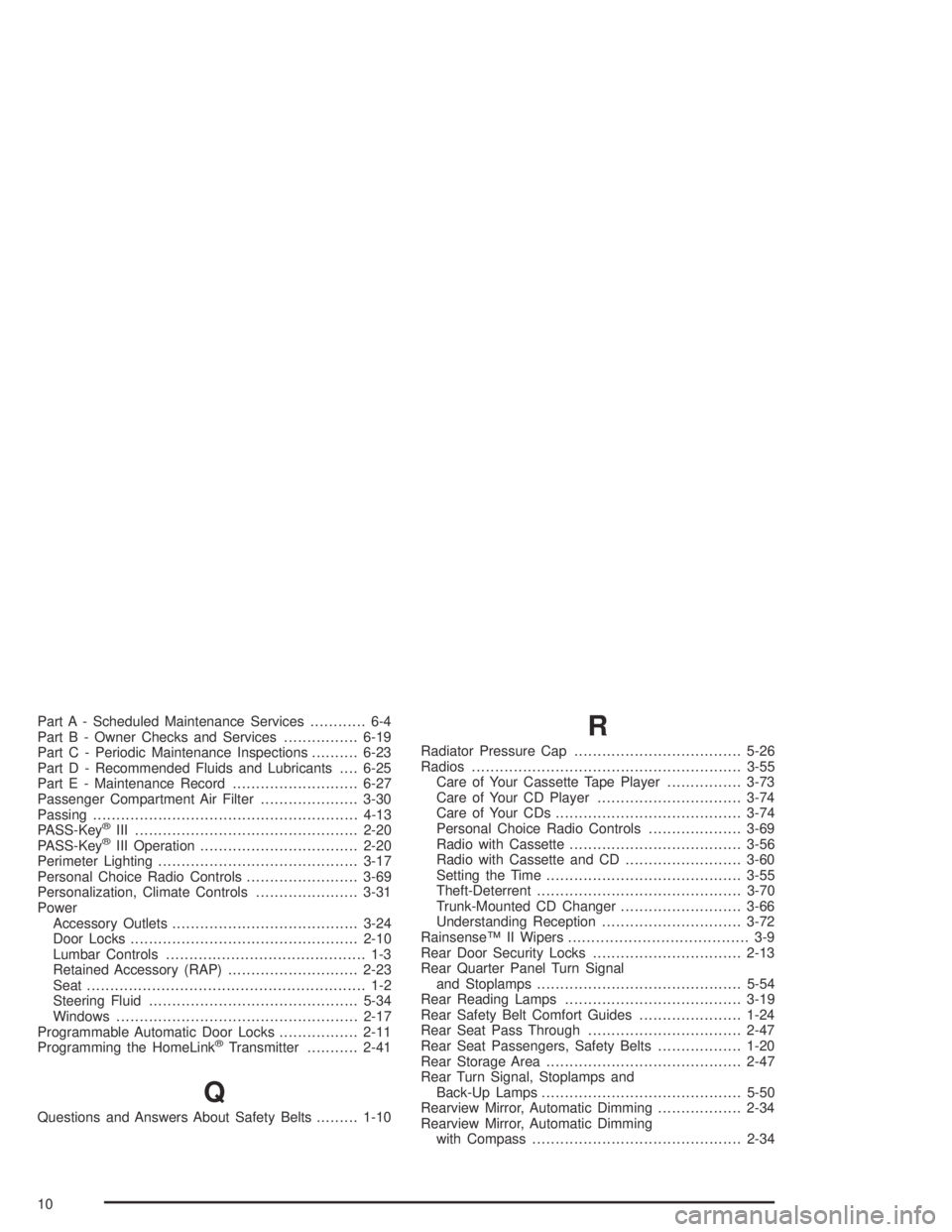 BUICK PARK AVENUE 2005  Owners Manual Part A - Scheduled Maintenance Services............ 6-4
Part B - Owner Checks and Services................6-19
Part C - Periodic Maintenance Inspections..........6-23
Part D - Recommended Fluids and L