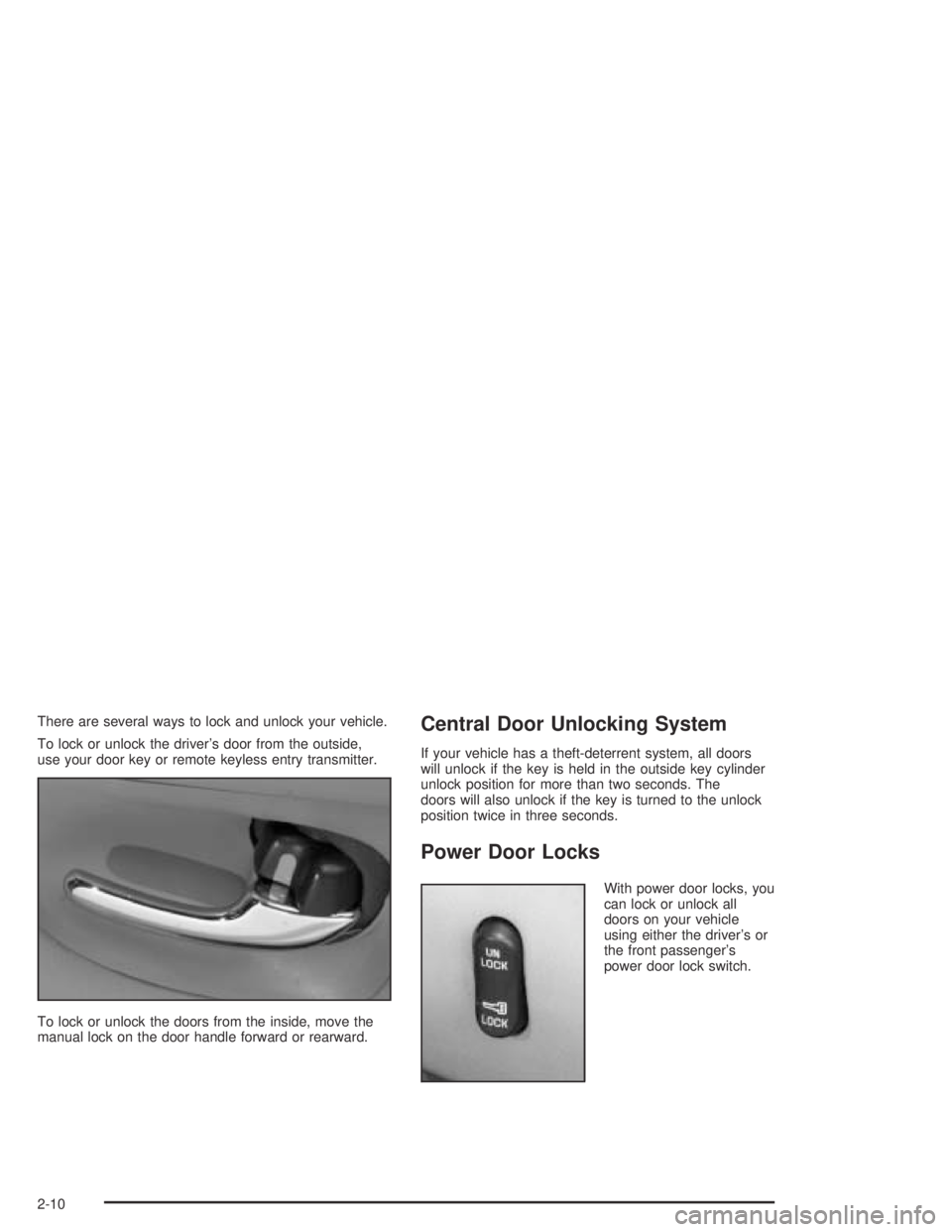 BUICK PARK AVENUE 2005 Manual PDF There are several ways to lock and unlock your vehicle.
To lock or unlock the driver’s door from the outside,
use your door key or remote keyless entry transmitter.
To lock or unlock the doors from BUICK PARK AVENUE 2005 Manual PDF There are several ways to lock and unlock your vehicle.
To lock or unlock the driver’s door from the outside,
use your door key or remote keyless entry transmitter.
To lock or unlock the doors from