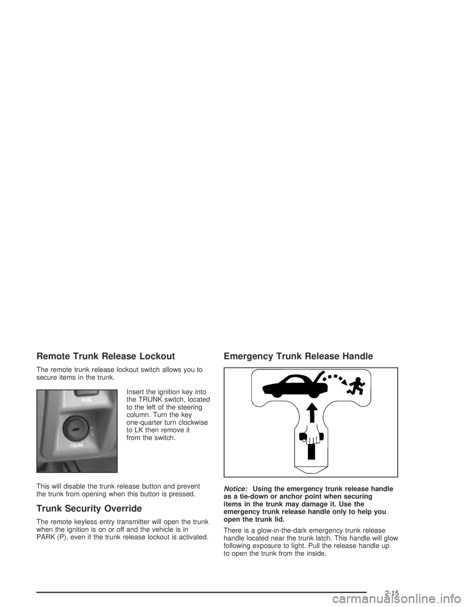 BUICK PARK AVENUE 2005 Manual PDF Remote Trunk Release Lockout
The remote trunk release lockout switch allows you to
secure items in the trunk.
Insert the ignition key into
the TRUNK switch, located
to the left of the steering
column. BUICK PARK AVENUE 2005 Manual PDF Remote Trunk Release Lockout
The remote trunk release lockout switch allows you to
secure items in the trunk.
Insert the ignition key into
the TRUNK switch, located
to the left of the steering
column.