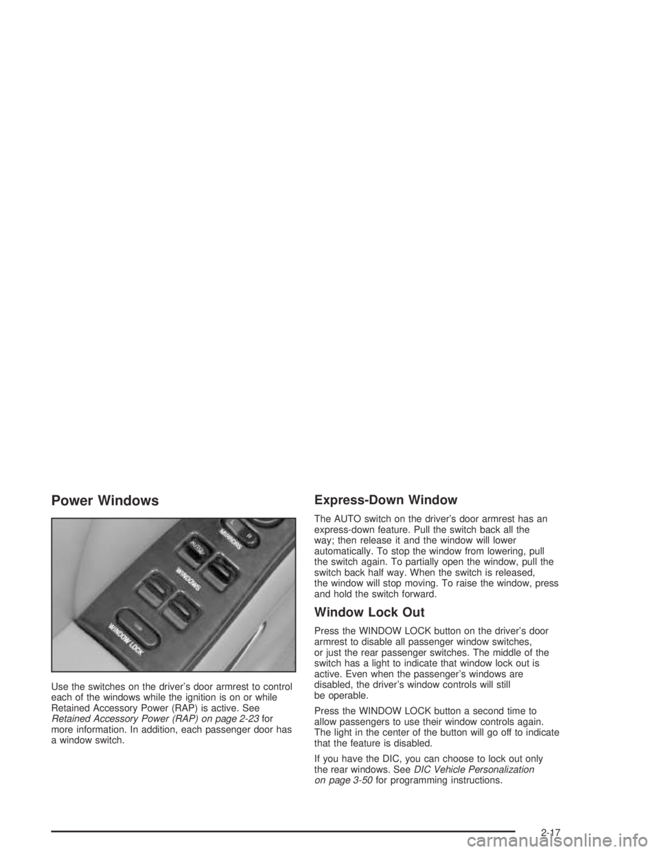 BUICK PARK AVENUE 2005 Manual Online Power Windows
Use the switches on the driver’s door armrest to control
each of the windows while the ignition is on or while
Retained Accessory Power (RAP) is active. See
Retained Accessory Power (R