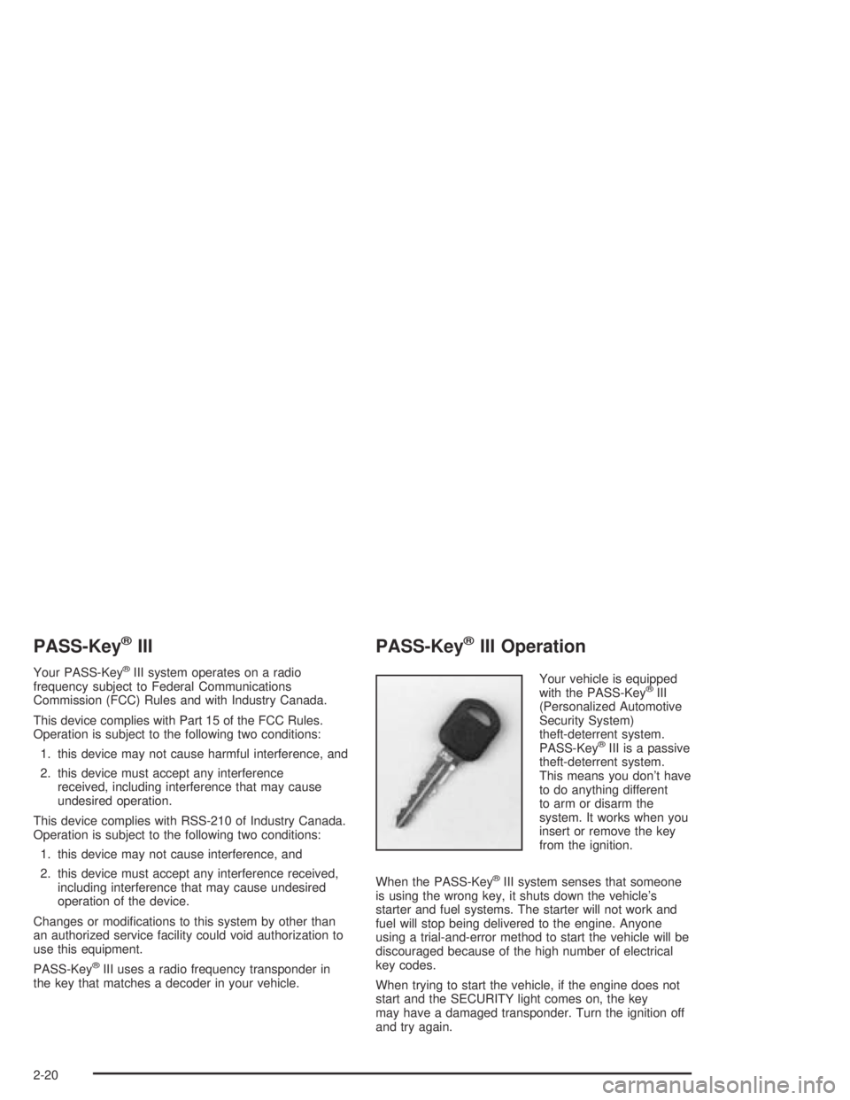 BUICK PARK AVENUE 2005 Manual Online PASS-Key®III
Your PASS-Key®III system operates on a radio
frequency subject to Federal Communications
Commission (FCC) Rules and with Industry Canada.
This device complies with Part 15 of the FCC Ru