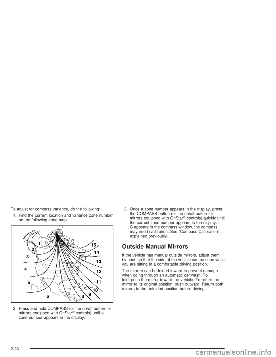 BUICK PARK AVENUE 2005 Owners Manual To adjust for compass variance, do the following:
1. Find the current location and variance zone number
on the following zone map.
2. Press and hold COMPASS (or the on/off button for
mirrors equipped 