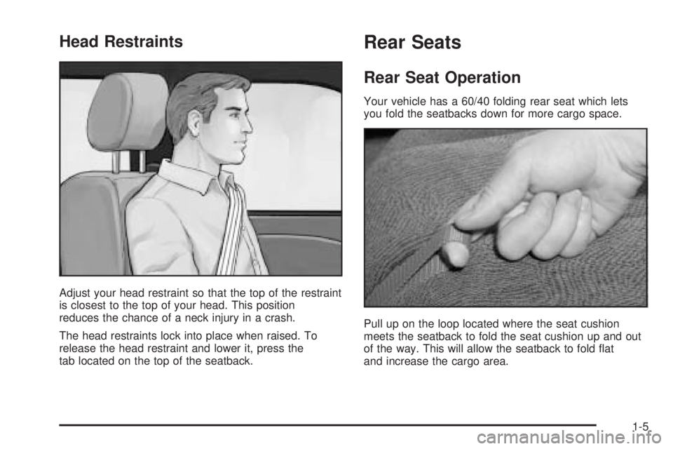 BUICK RAINIER 2005 User Guide Head Restraints
Adjust your head restraint so that the top of the restraint
is closest to the top of your head. This position
reduces the chance of a neck injury in a crash.
The head restraints lock i
