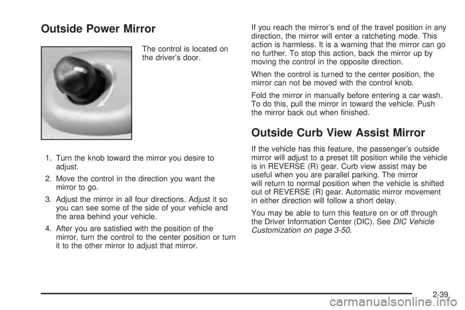 BUICK RAINIER 2005 Owners Manual Outside Power Mirror
The control is located on
the driver’s door.
1. Turn the knob toward the mirror you desire to
adjust.
2. Move the control in the direction you want the
mirror to go.
3. Adjust t BUICK RAINIER 2005 Owners Manual Outside Power Mirror
The control is located on
the driver’s door.
1. Turn the knob toward the mirror you desire to
adjust.
2. Move the control in the direction you want the
mirror to go.
3. Adjust t