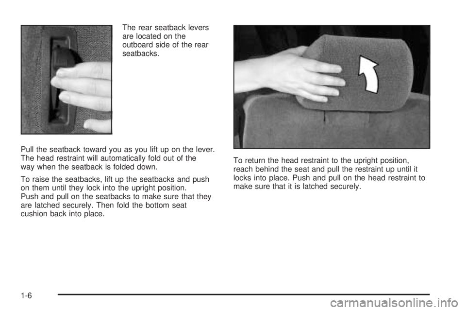 BUICK RAINIER 2005 User Guide The rear seatback levers
are located on the
outboard side of the rear
seatbacks.
Pull the seatback toward you as you lift up on the lever.
The head restraint will automatically fold out of the
way whe