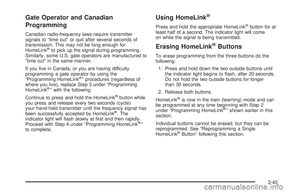 BUICK RAINIER 2005  Owners Manual Gate Operator and Canadian
Programming
Canadian radio-frequency laws require transmitter
signals to “time out” or quit after several seconds of
transmission. This may not be long enough for
HomeLi
