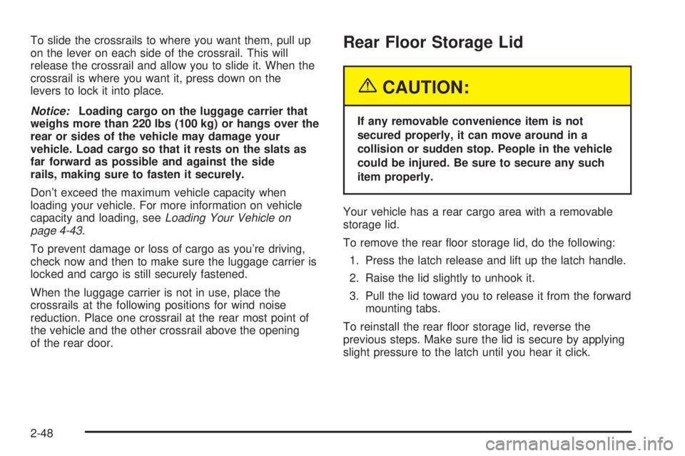 BUICK RAINIER 2005 Owners Manual To slide the crossrails to where you want them, pull up
on the lever on each side of the crossrail. This will
release the crossrail and allow you to slide it. When the
crossrail is where you want it, BUICK RAINIER 2005 Owners Manual To slide the crossrails to where you want them, pull up
on the lever on each side of the crossrail. This will
release the crossrail and allow you to slide it. When the
crossrail is where you want it,