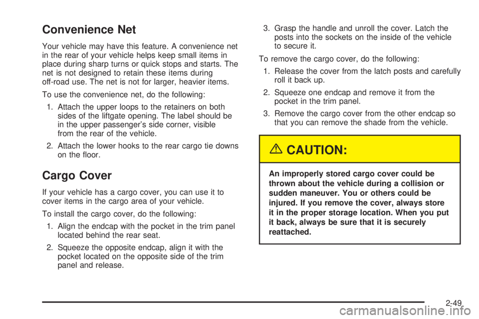 BUICK RAINIER 2005  Owners Manual Convenience Net
Your vehicle may have this feature. A convenience net
in the rear of your vehicle helps keep small items in
place during sharp turns or quick stops and starts. The
net is not designed 