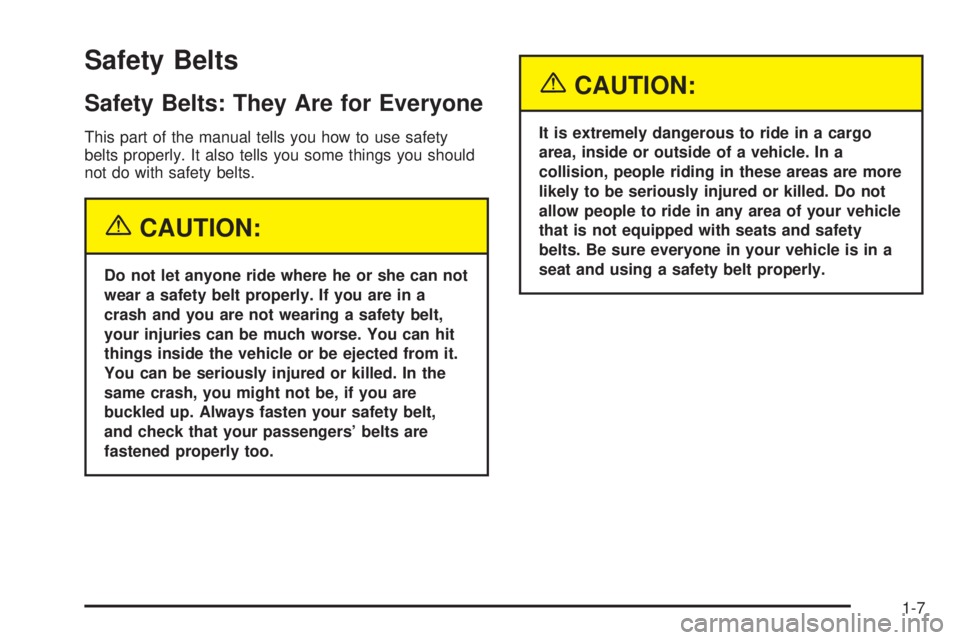 BUICK RAINIER 2005 User Guide Safety Belts
Safety Belts: They Are for Everyone
This part of the manual tells you how to use safety
belts properly. It also tells you some things you should
not do with safety belts.
{CAUTION:
Do not