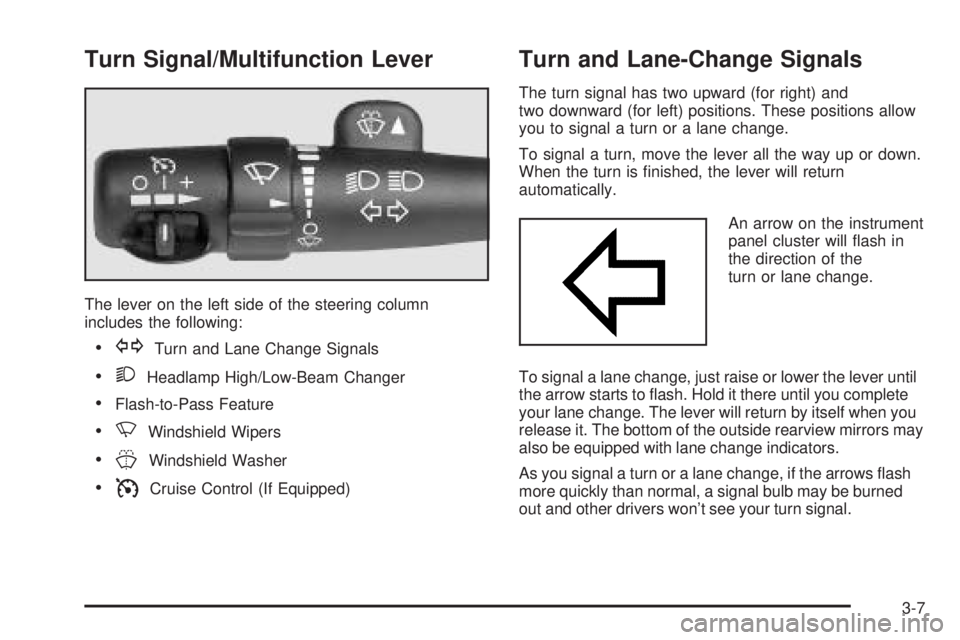 BUICK RAINIER 2005  Owners Manual Turn Signal/Multifunction Lever
The lever on the left side of the steering column
includes the following:
GTurn and Lane Change Signals
2Headlamp High/Low-Beam Changer
Flash-to-Pass Feature
NWinds