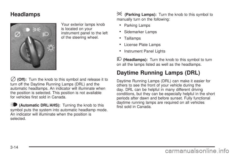 BUICK RAINIER 2005  Owners Manual Headlamps
Your exterior lamps knob
is located on your
instrument panel to the left
of the steering wheel.
c(Off):Turn the knob to this symbol and release it to
turn off the Daytime Running Lamps (DRL)