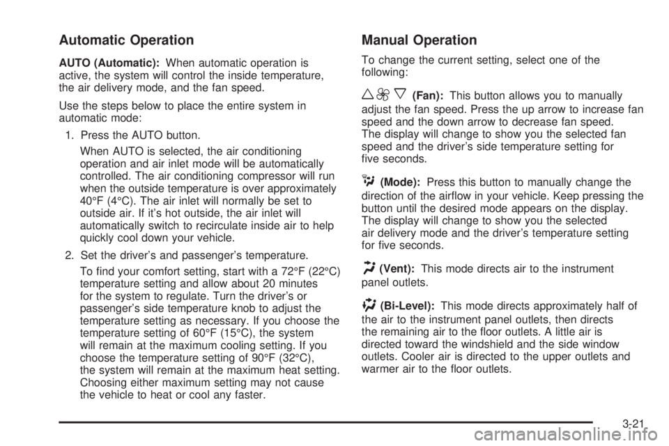 BUICK RAINIER 2005  Owners Manual Automatic Operation
AUTO (Automatic):When automatic operation is
active, the system will control the inside temperature,
the air delivery mode, and the fan speed.
Use the steps below to place the enti