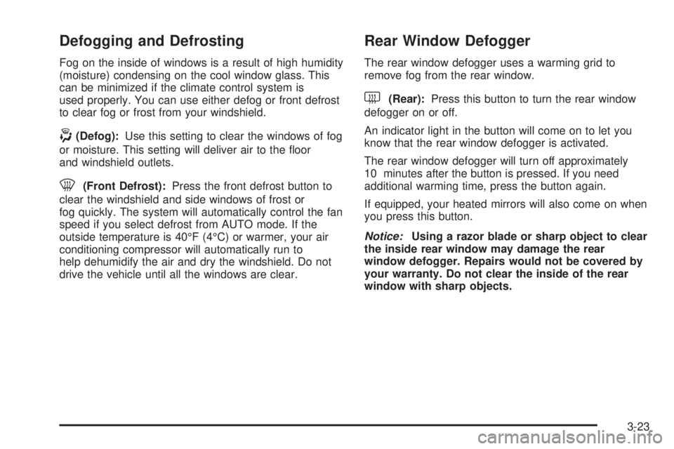 BUICK RAINIER 2005  Owners Manual Defogging and Defrosting
Fog on the inside of windows is a result of high humidity
(moisture) condensing on the cool window glass. This
can be minimized if the climate control system is
used properly.