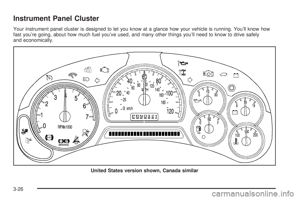 BUICK RAINIER 2005  Owners Manual Instrument Panel Cluster
Your instrument panel cluster is designed to let you know at a glance how your vehicle is running. You’ll know how
fast you’re going, about how much fuel you’ve used, an