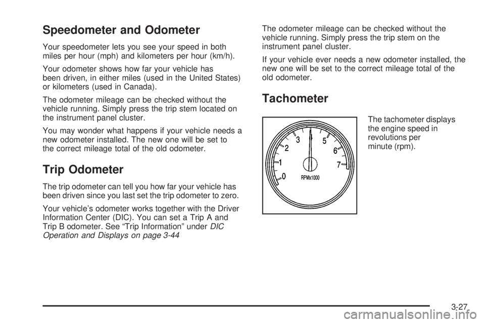 BUICK RAINIER 2005  Owners Manual Speedometer and Odometer
Your speedometer lets you see your speed in both
miles per hour (mph) and kilometers per hour (km/h).
Your odometer shows how far your vehicle has
been driven, in either miles