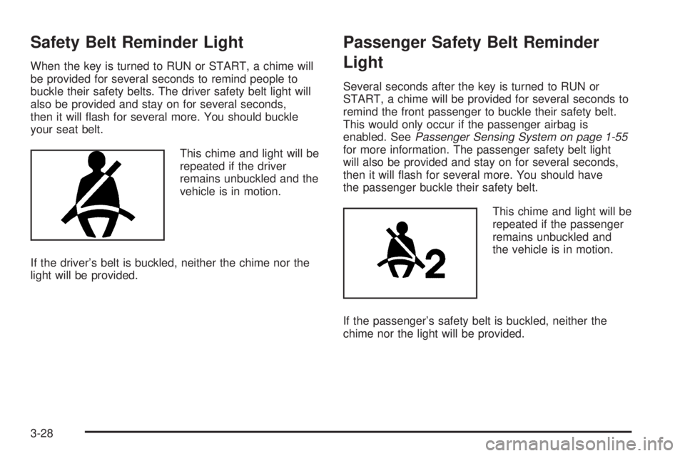 BUICK RAINIER 2005 Owners Guide Safety Belt Reminder Light
When the key is turned to RUN or START, a chime will
be provided for several seconds to remind people to
buckle their safety belts. The driver safety belt light will
also be