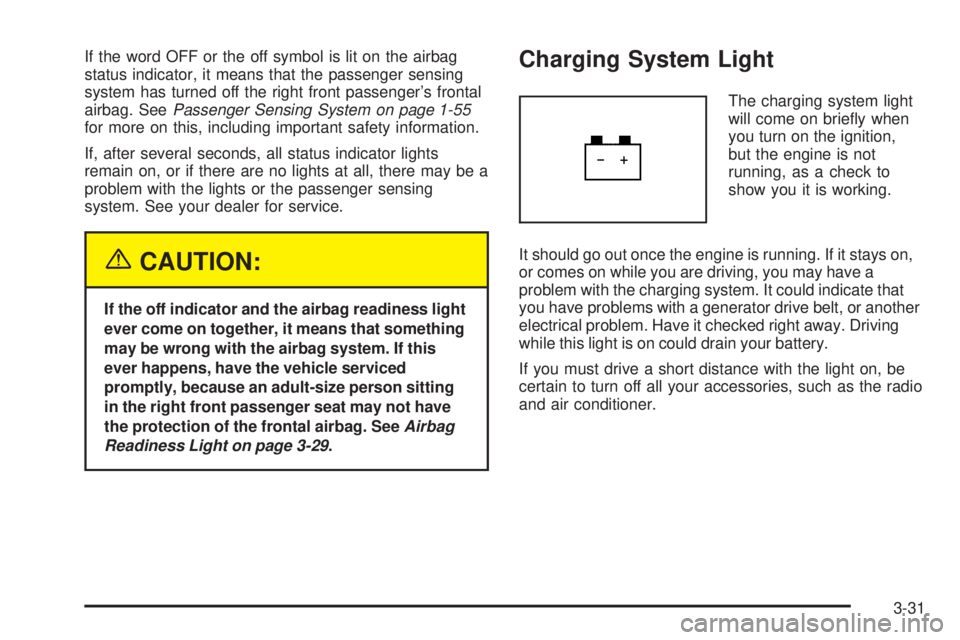 BUICK RAINIER 2005  Owners Manual If the word OFF or the off symbol is lit on the airbag
status indicator, it means that the passenger sensing
system has turned off the right front passenger’s frontal
airbag. SeePassenger Sensing Sy