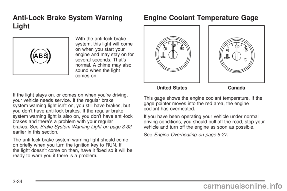 BUICK RAINIER 2005  Owners Manual Anti-Lock Brake System Warning
Light
With the anti-lock brake
system, this light will come
on when you start your
engine and may stay on for
several seconds. That’s
normal. A chime may also
sound wh