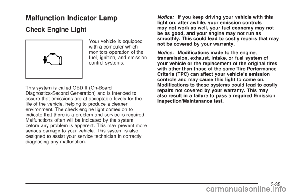 BUICK RAINIER 2005  Owners Manual Malfunction Indicator Lamp
Check Engine Light
Your vehicle is equipped
with a computer which
monitors operation of the
fuel, ignition, and emission
control systems.
This system is called OBD II (On-Bo