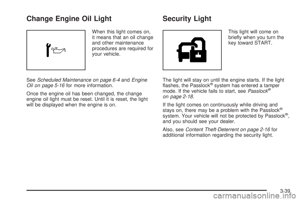 BUICK RAINIER 2005 Owners Guide Change Engine Oil Light
When this light comes on,
it means that an oil change
and other maintenance
procedures are required for
your vehicle.
SeeScheduled Maintenance on page 6-4andEngine
Oil on page BUICK RAINIER 2005 Owners Guide Change Engine Oil Light
When this light comes on,
it means that an oil change
and other maintenance
procedures are required for
your vehicle.
SeeScheduled Maintenance on page 6-4andEngine
Oil on page