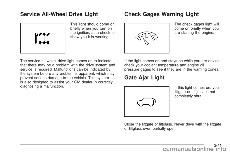 BUICK RAINIER 2005  Owners Manual Service All-Wheel Drive Light
This light should come on
brie�y when you turn on
the ignition, as a check to
show you it is working.
The service all-wheel drive light comes on to indicate
that there ma