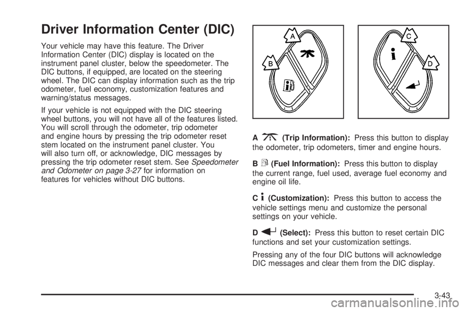 BUICK RAINIER 2005 Owners Guide Driver Information Center (DIC)
Your vehicle may have this feature. The Driver
Information Center (DIC) display is located on the
instrument panel cluster, below the speedometer. The
DIC buttons, if e