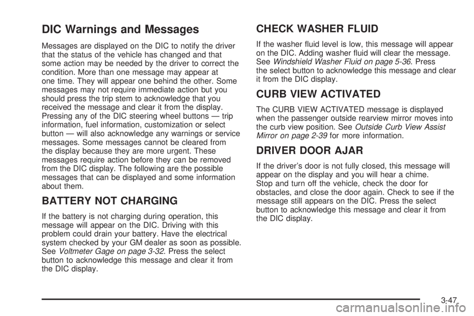 BUICK RAINIER 2005 Owners Manual DIC Warnings and Messages
Messages are displayed on the DIC to notify the driver
that the status of the vehicle has changed and that
some action may be needed by the driver to correct the
condition. M BUICK RAINIER 2005 Owners Manual DIC Warnings and Messages
Messages are displayed on the DIC to notify the driver
that the status of the vehicle has changed and that
some action may be needed by the driver to correct the
condition. M